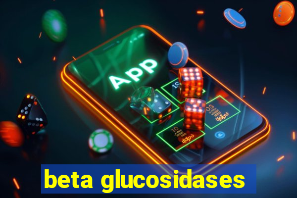 beta glucosidases